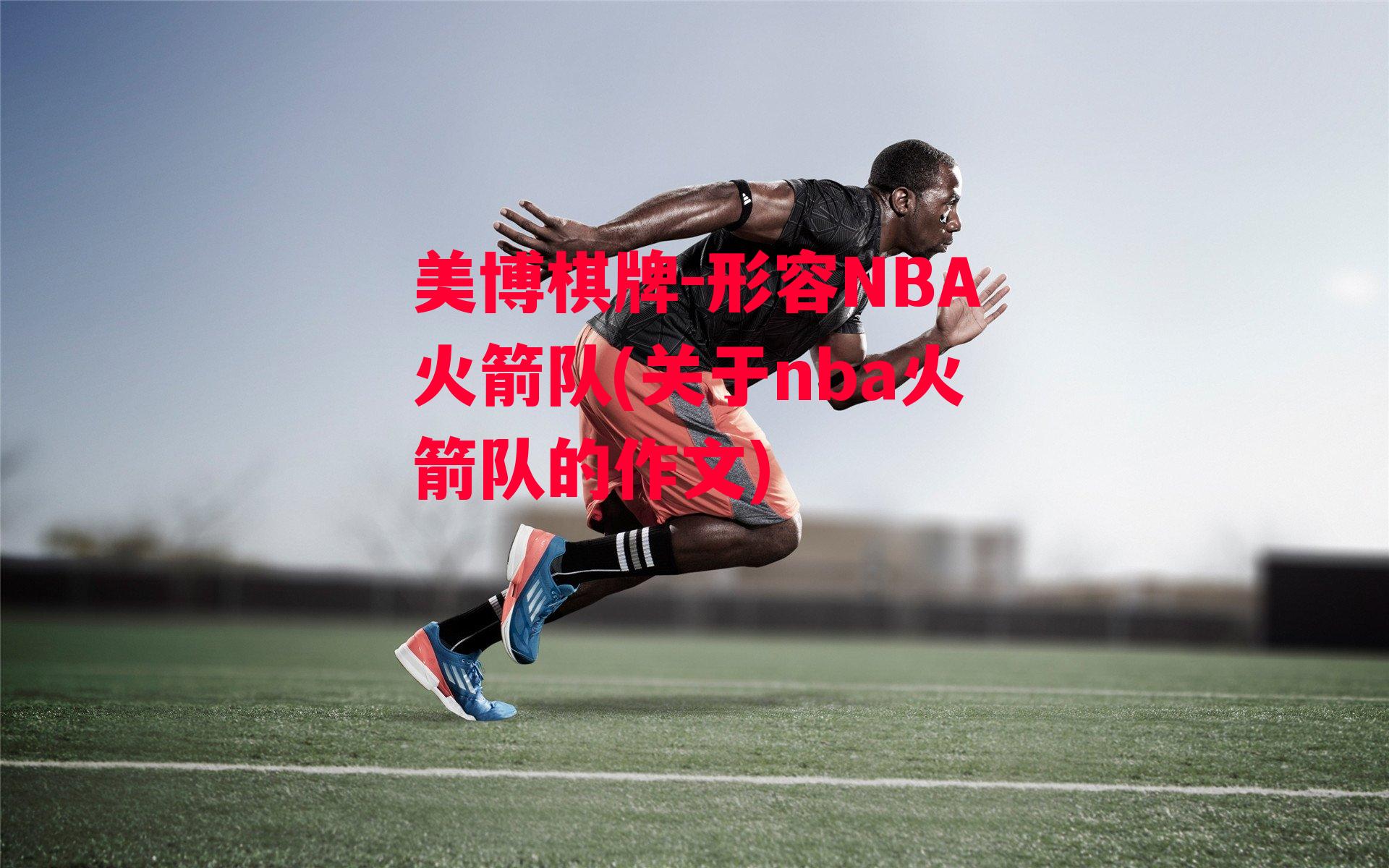 形容NBA火箭队(关于nba火箭队的作文)